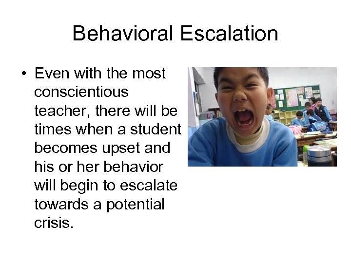 Behavioral Escalation • Even with the most conscientious teacher, there will be times when