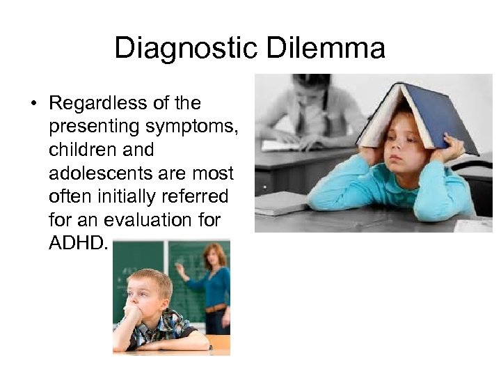 Diagnostic Dilemma • Regardless of the presenting symptoms, children and adolescents are most often