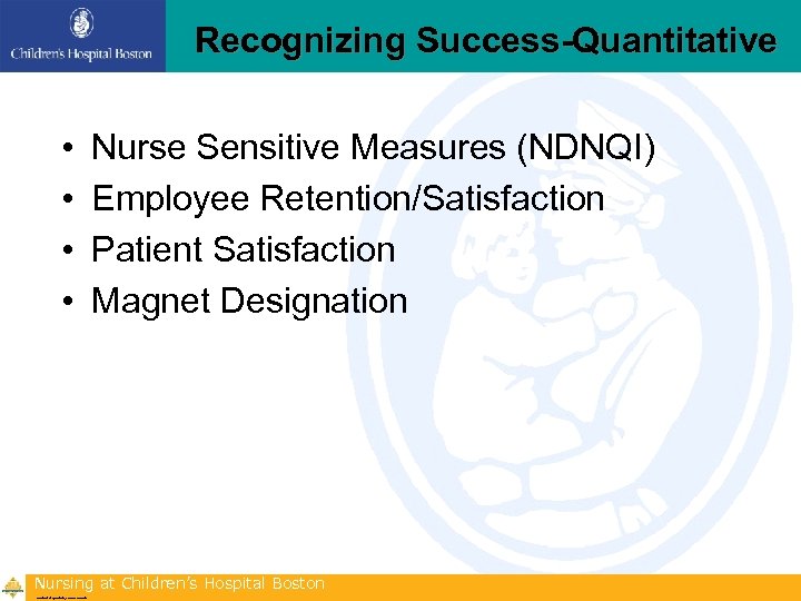 Recognizing Success-Quantitative • • Nurse Sensitive Measures (NDNQI) Employee Retention/Satisfaction Patient Satisfaction Magnet Designation