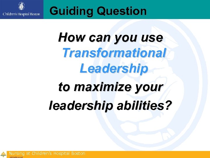 Guiding Question How can you use Transformational Leadership to maximize your leadership abilities? Nursing