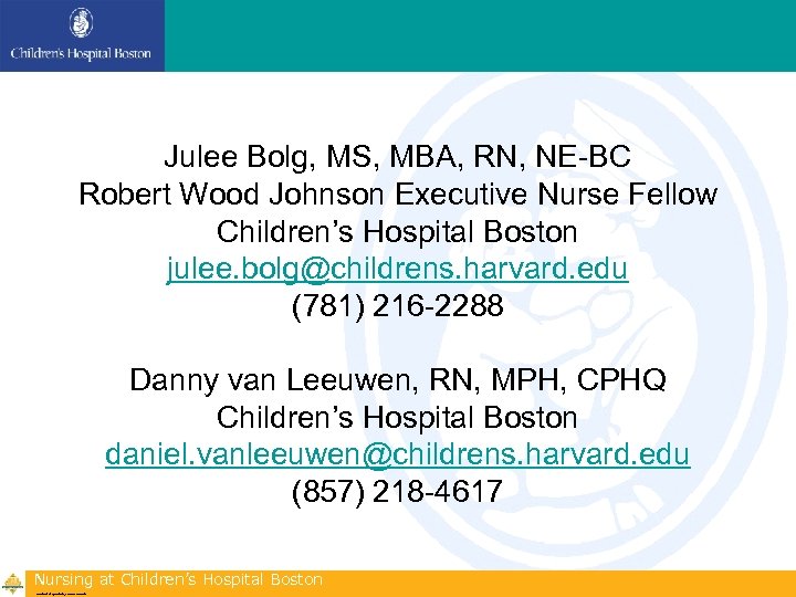 Julee Bolg, MS, MBA, RN, NE-BC Robert Wood Johnson Executive Nurse Fellow Children’s Hospital