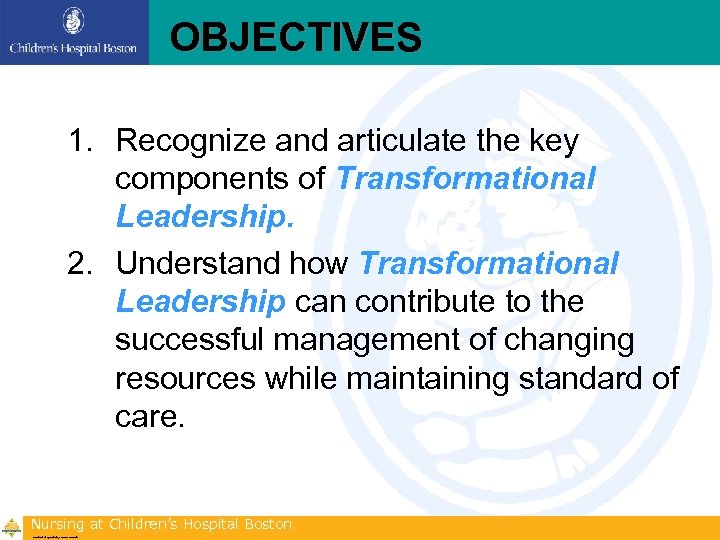 OBJECTIVES 1. Recognize and articulate the key components of Transformational Leadership. 2. Understand how