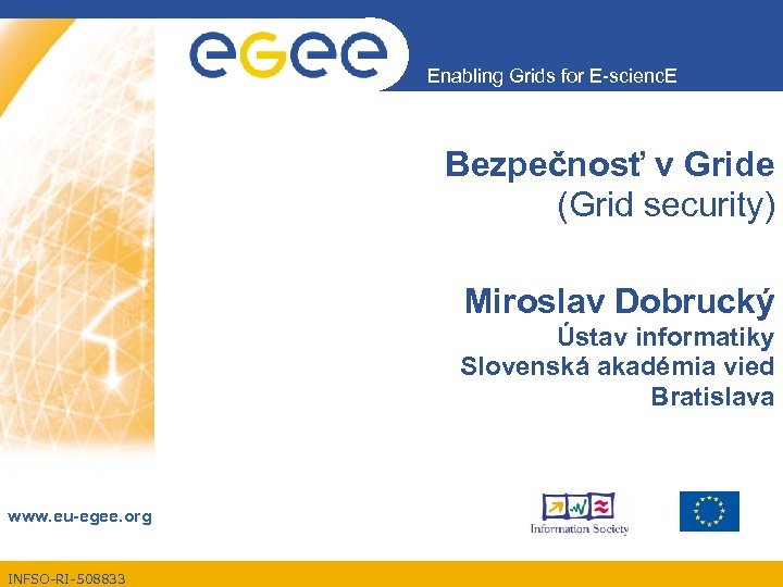Enabling Grids for E-scienc. E Bezpečnosť v Gride (Grid security) Miroslav Dobrucký Ústav informatiky