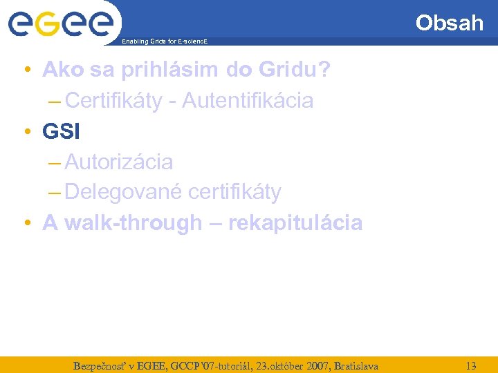 Obsah Enabling Grids for E-scienc. E • Ako sa prihlásim do Gridu? – Certifikáty