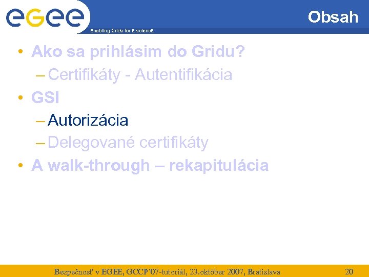 Obsah Enabling Grids for E-scienc. E • Ako sa prihlásim do Gridu? – Certifikáty