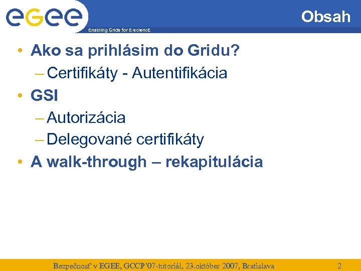 Obsah Enabling Grids for E-scienc. E • Ako sa prihlásim do Gridu? – Certifikáty