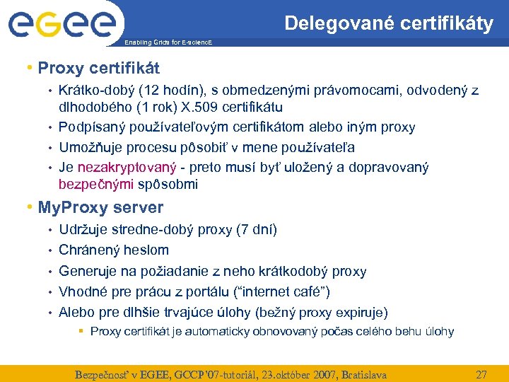 Delegované certifikáty Enabling Grids for E-scienc. E • Proxy certifikát Krátko-dobý (12 hodín), s