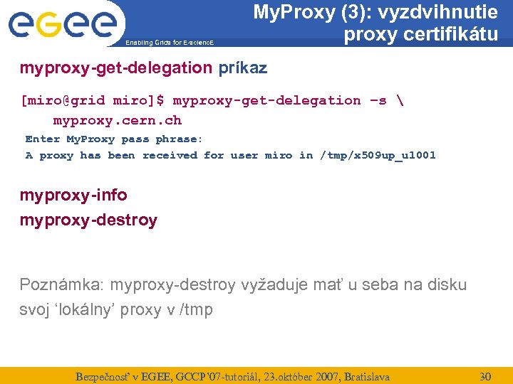 Enabling Grids for E-scienc. E My. Proxy (3): vyzdvihnutie proxy certifikátu myproxy-get-delegation príkaz [miro@grid