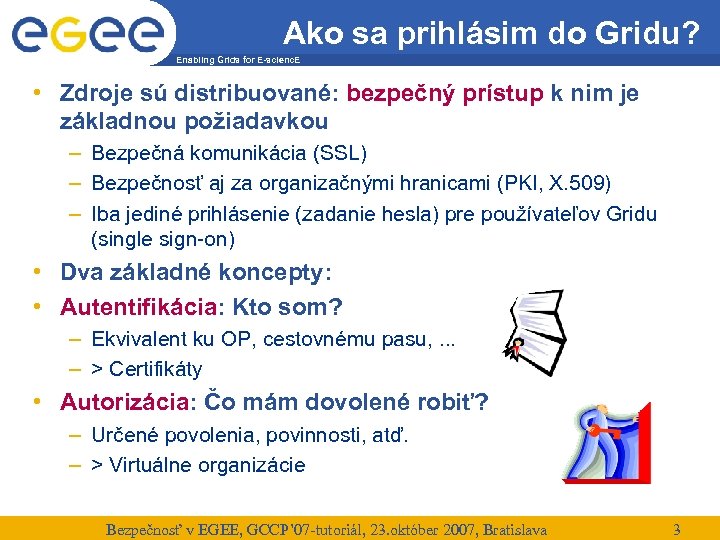 Ako sa prihlásim do Gridu? Enabling Grids for E-scienc. E • Zdroje sú distribuované: