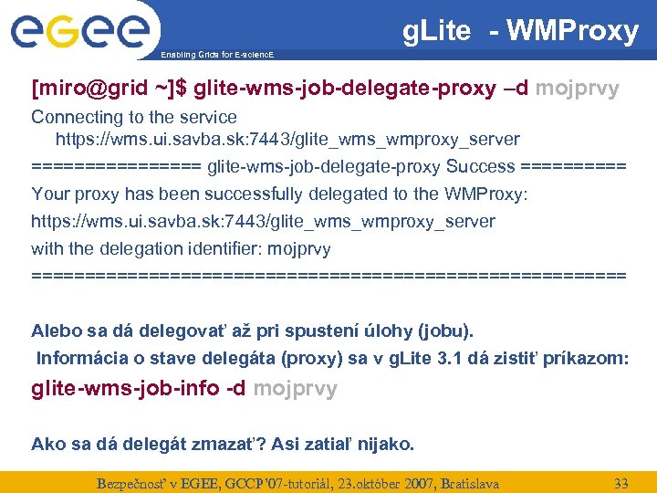 g. Lite - WMProxy Enabling Grids for E-scienc. E [miro@grid ~]$ glite-wms-job-delegate-proxy –d mojprvy