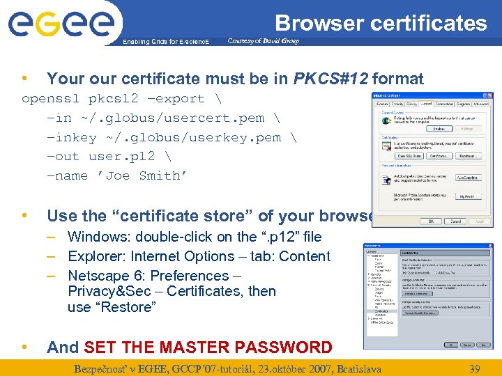 Browser certificates Enabling Grids for E-scienc. E • Courtesy of David Groep Your certificate