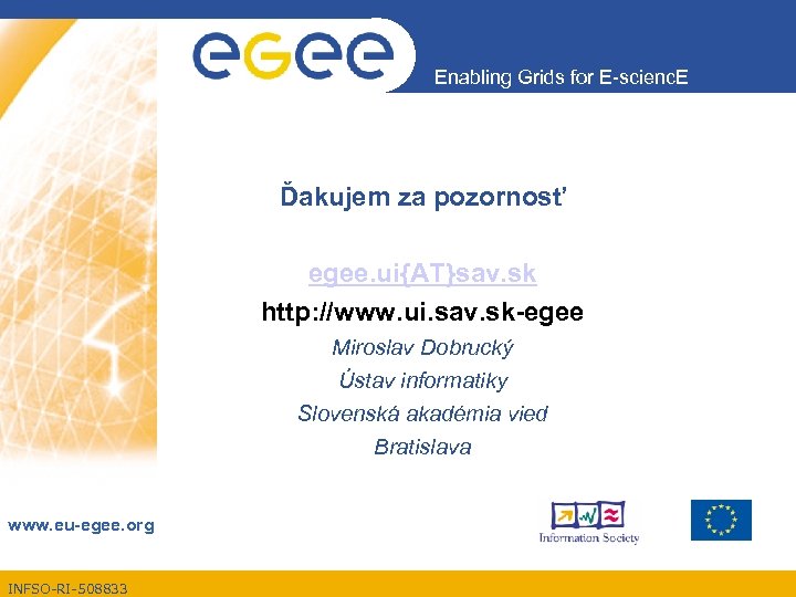 Enabling Grids for E-scienc. E Ďakujem za pozornosť egee. ui{AT}sav. sk http: //www. ui.
