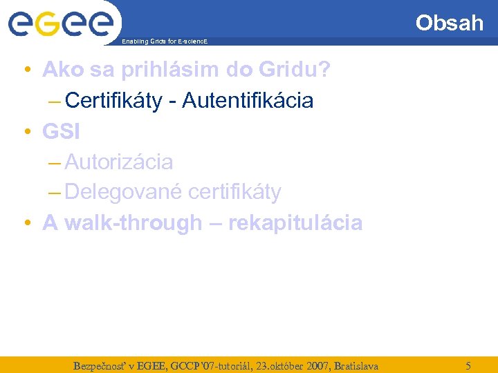 Obsah Enabling Grids for E-scienc. E • Ako sa prihlásim do Gridu? – Certifikáty