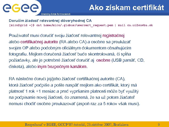Ako získam certifikát Enabling Grids for E-scienc. E Doručím žiadosť relevantnej dôveryhodnej CA [miro@grid