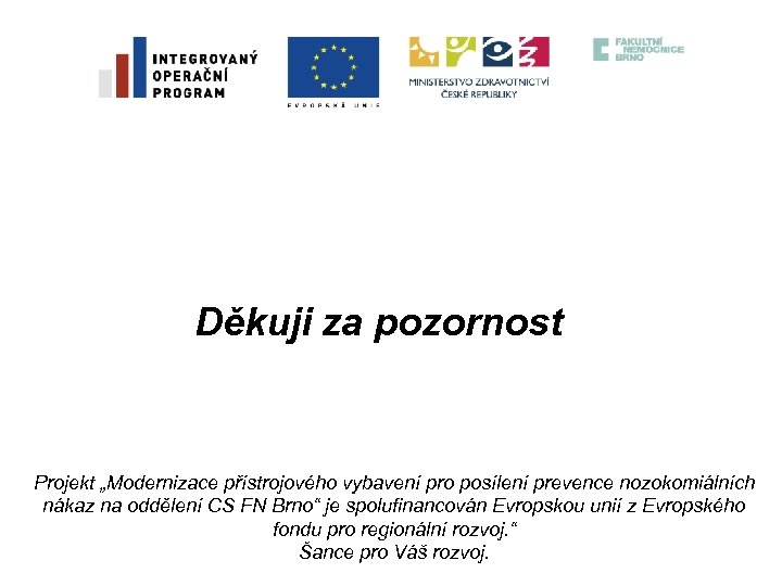 Děkuji za pozornost Projekt „Modernizace přístrojového vybavení pro posílení prevence nozokomiálních nákaz na oddělení