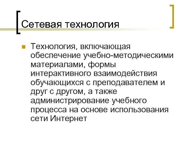 Сетевая технология n Технология, включающая обеспечение учебно-методическими материалами, формы интерактивного взаимодействия обучающихся с преподавателем