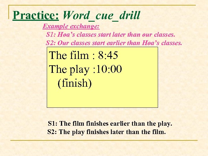Practice: Word_cue_drill Example exchange: S 1: Hoa’s classes start later than our classes. S