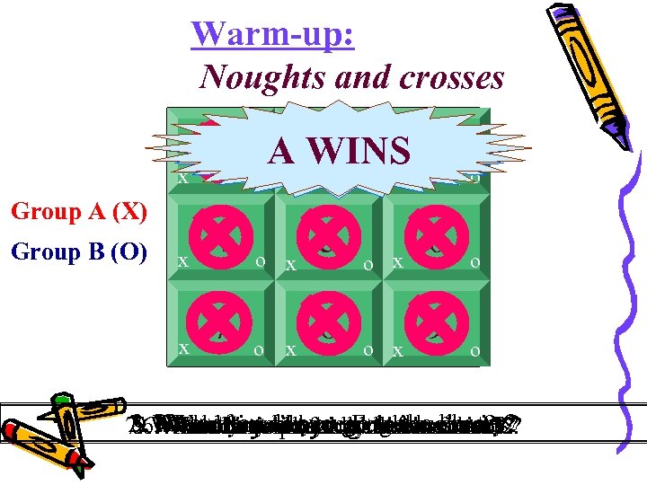 Warm-up: Noughts and crosses x Group A (X) Group B (O) x x 1