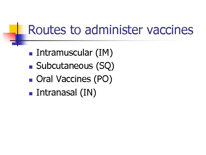 Routes to administer vaccines n n Intramuscular (IM) Subcutaneous (SQ) Oral Vaccines (PO) Intranasal