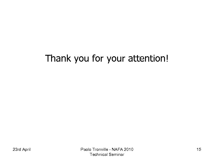 Thank you for your attention! 23 rd April Paolo Tronville - NAFA 2010 Technical