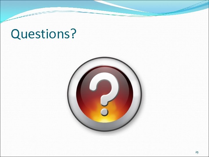 Questions? 25 