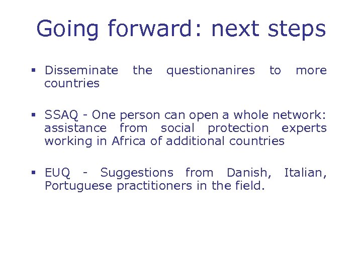 Going forward: next steps § Disseminate the questionanires to more countries § SSAQ -