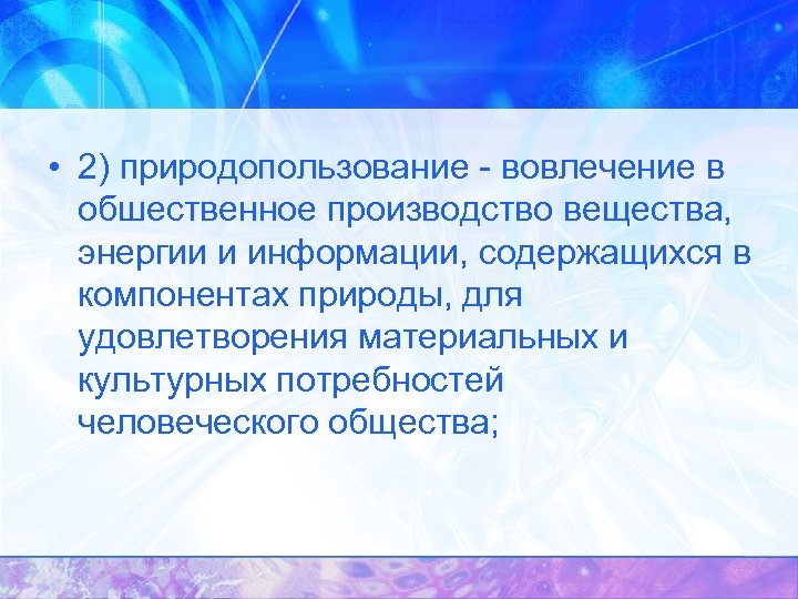  • 2) природопользование - вовлечение в обшественное производство вещества, энергии и информации, содержащихся