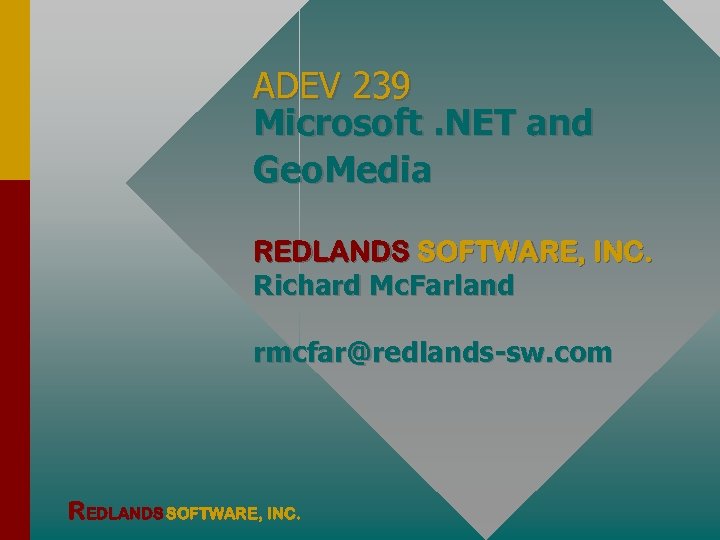 ADEV 239 Microsoft. NET and Geo. Media REDLANDS SOFTWARE, INC. Richard Mc. Farland rmcfar@redlands-sw.