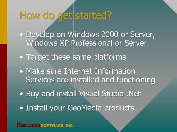 How do get started? • Develop on Windows 2000 or Server, Windows XP Professional