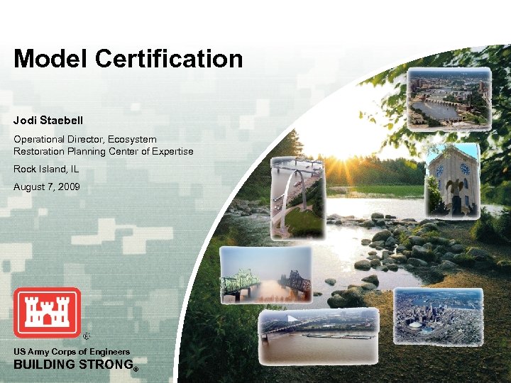 Model Certification Jodi Staebell Operational Director, Ecosystem Restoration Planning Center of Expertise Rock Island,