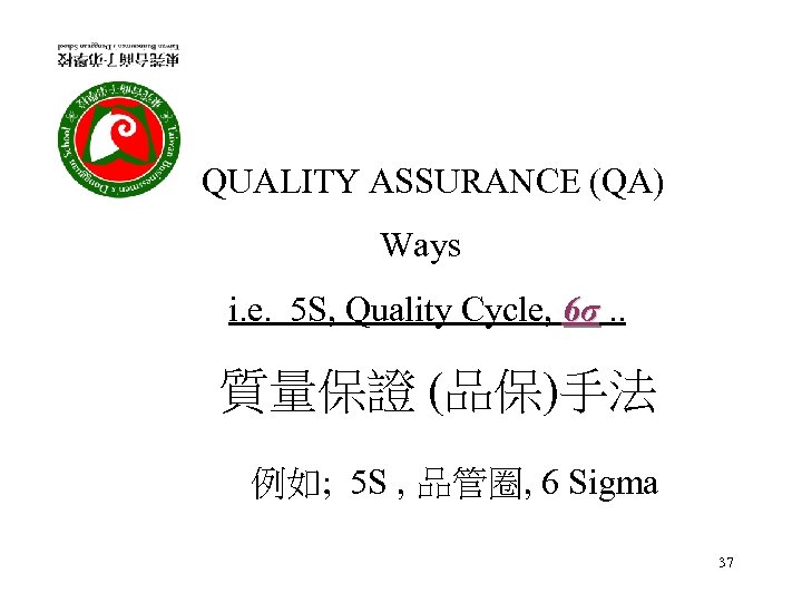 QUALITY ASSURANCE (QA) Ways i. e. 5 S, Quality Cycle, 6σ. . 質量保證 (品保)手法