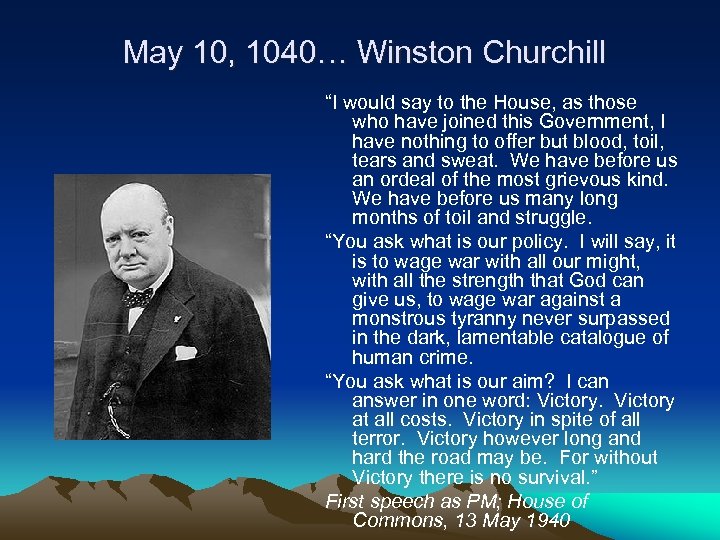  May 10, 1040… Winston Churchill “I would say to the House, as those
