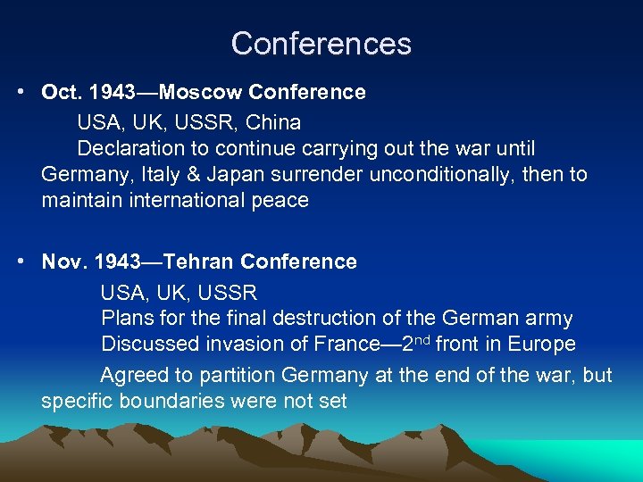 Conferences • Oct. 1943—Moscow Conference USA, UK, USSR, China Declaration to continue carrying out