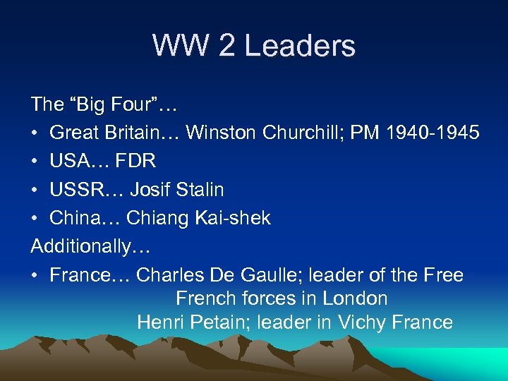 WW 2 Leaders The “Big Four”… • Great Britain… Winston Churchill; PM 1940 -1945