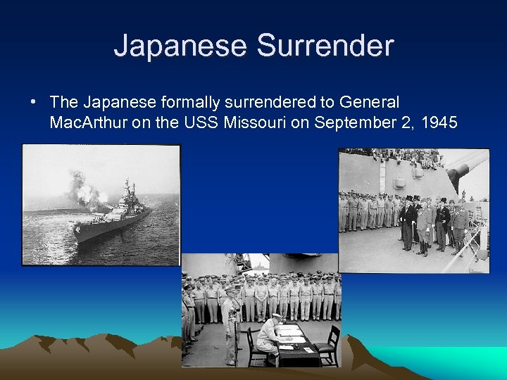 Japanese Surrender • The Japanese formally surrendered to General Mac. Arthur on the USS