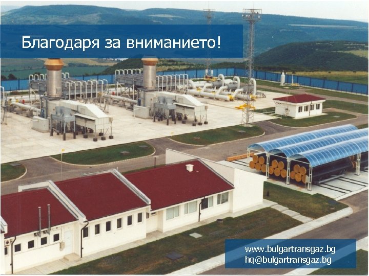 Благодаря за вниманието! www. bulgartransgaz. bg hq@bulgartransgaz. bg 