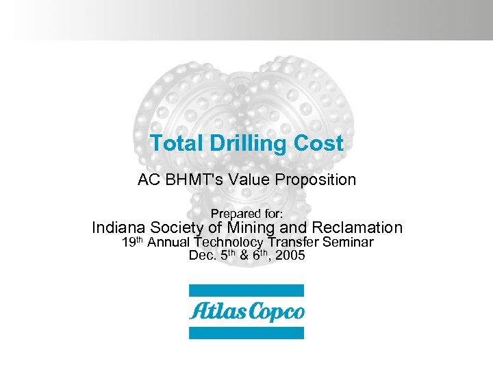 Total Drilling Cost AC BHMT's Value Proposition Prepared for: Indiana Society of Mining and