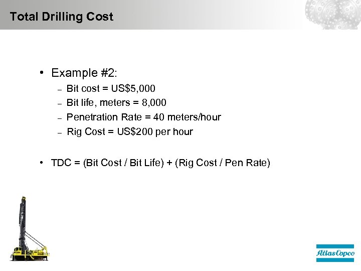 Total Drilling Cost • Example #2: – – Bit cost = US$5, 000 Bit