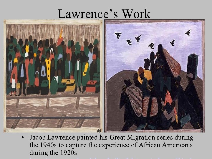 Lawrence’s Work • Jacob Lawrence painted his Great Migration series during the 1940 s