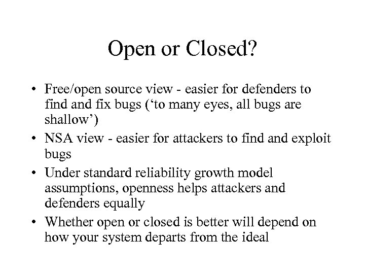Open or Closed? • Free/open source view - easier for defenders to find and