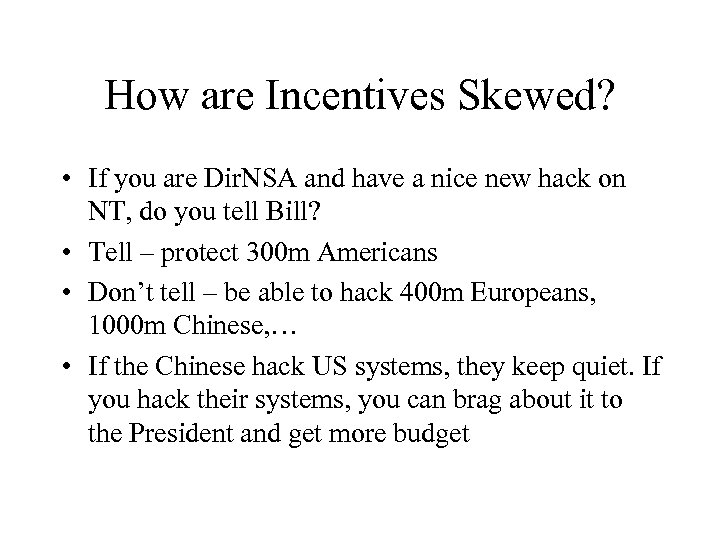 How are Incentives Skewed? • If you are Dir. NSA and have a nice