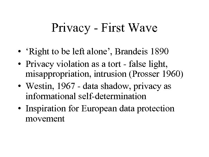 Privacy - First Wave • ‘Right to be left alone’, Brandeis 1890 • Privacy