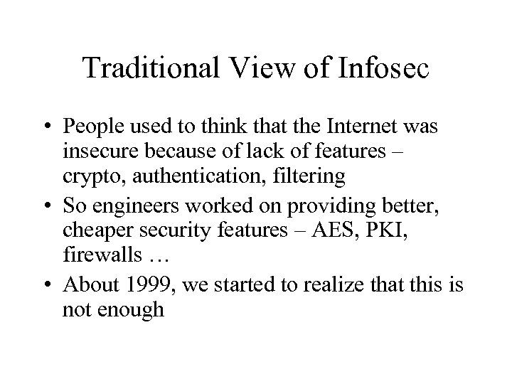 Traditional View of Infosec • People used to think that the Internet was insecure