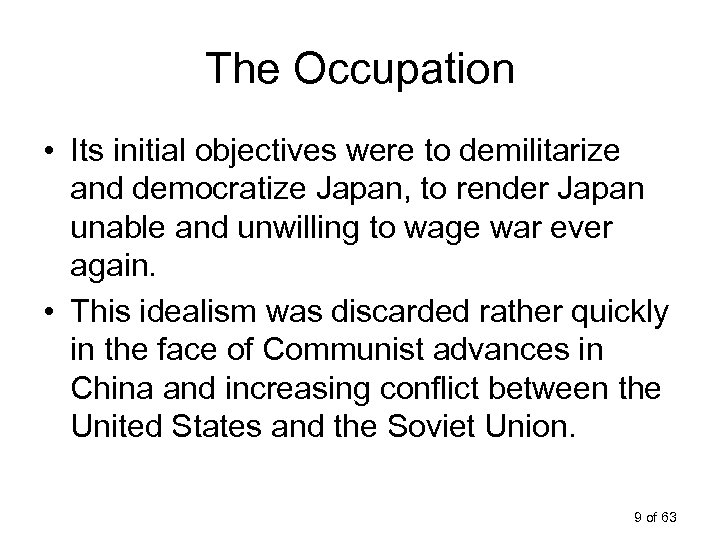 The Occupation • Its initial objectives were to demilitarize and democratize Japan, to render