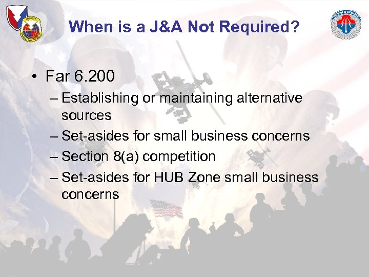 When is a J&A Not Required? • Far 6. 200 – Establishing or maintaining