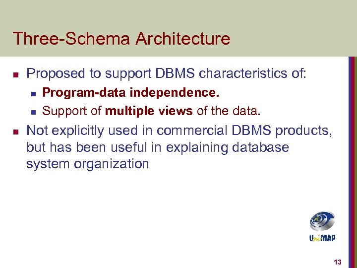 Three-Schema Architecture n Proposed to support DBMS characteristics of: n n n Program-data independence.