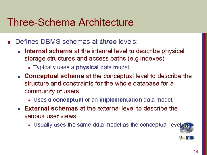 Three-Schema Architecture n Defines DBMS schemas at three levels: n Internal schema at the