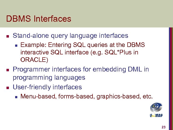 DBMS Interfaces n Stand-alone query language interfaces n n n Example: Entering SQL queries