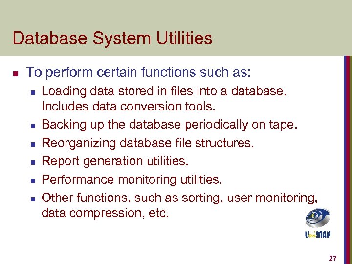 Database System Utilities n To perform certain functions such as: n n n Loading