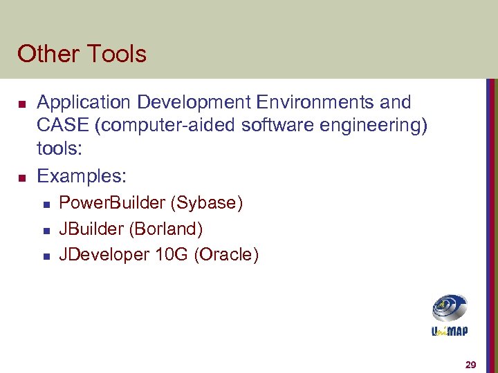Other Tools n n Application Development Environments and CASE (computer-aided software engineering) tools: Examples: